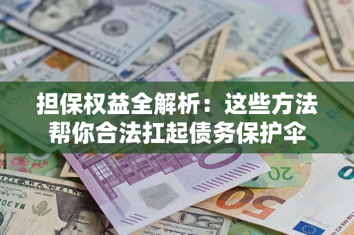 北京担保权益全解析：这些方法帮你合法扛起债务保护伞