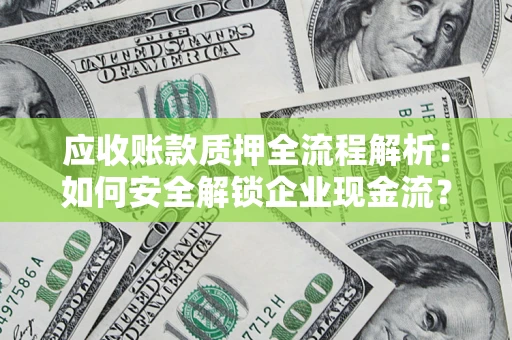 北京应收账款质押全流程解析：如何安全解锁企业现金流？