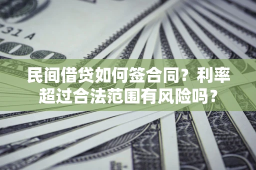北京民间借贷如何签合同？利率超过合法范围有风险吗？