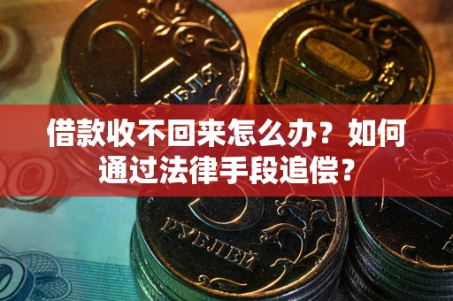 北京借款收不回来怎么办？如何通过法律手段追偿？