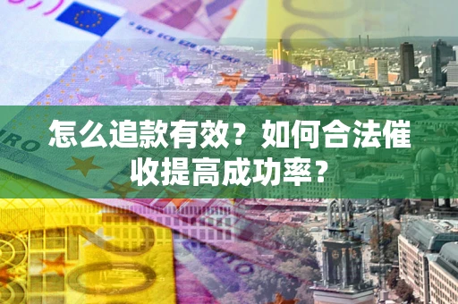 北京怎么追款有效？如何合法催收提高成功率？