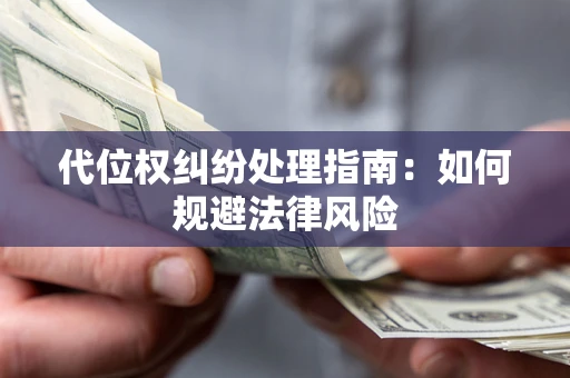 北京代位权纠纷处理指南:如何规避法律风险 北京代位权纠纷处理指南:如何规避法律风险