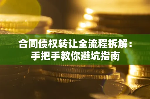 北京合同债权转让全流程拆解：手把手教你避坑指南