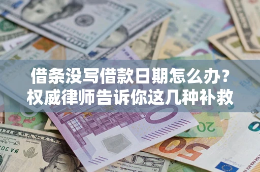 北京借条没写借款日期怎么办？权威律师告诉你这几种补救方法！