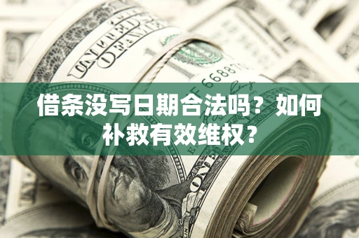北京借条没写日期合法吗？如何补救有效维权？
