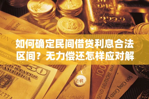 北京如何确定民间借贷利息合法区间？无力偿还怎样应对解决法门？