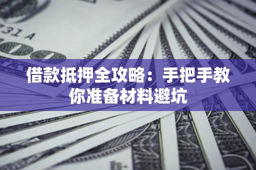 北京借款抵押全攻略：手把手教你准备材料避坑