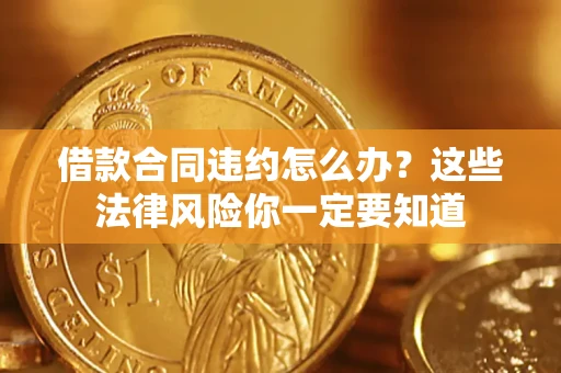 北京借款合同违约怎么办？这些法律风险你一定要知道