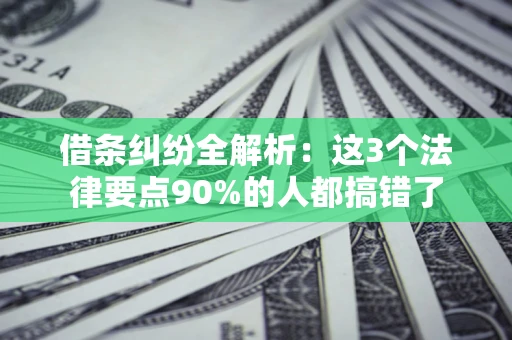 北京借条纠纷全解析：这3个法律要点90%的人都搞错了