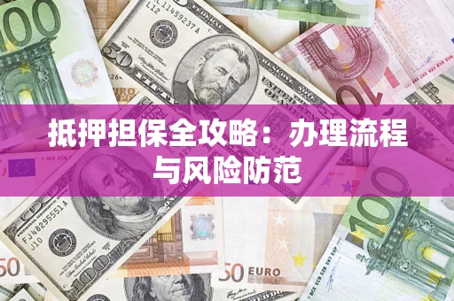 北京抵押担保全攻略：办理流程与风险防范
