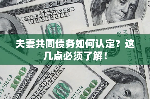 北京夫妻共同债务如何认定？这几点必须了解！
