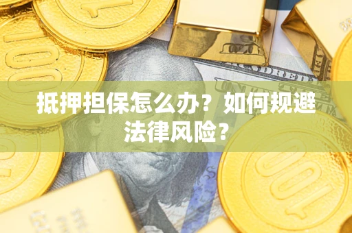 北京抵押担保怎么办？如何规避法律风险？