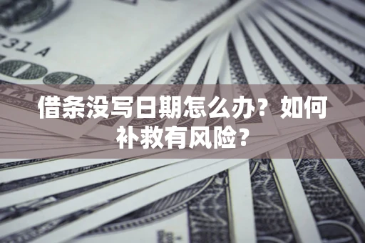 北京借条没写日期怎么办？如何补救有风险？