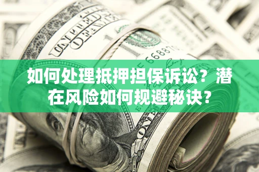 北京如何处理抵押担保诉讼？潜在风险如何规避秘诀？