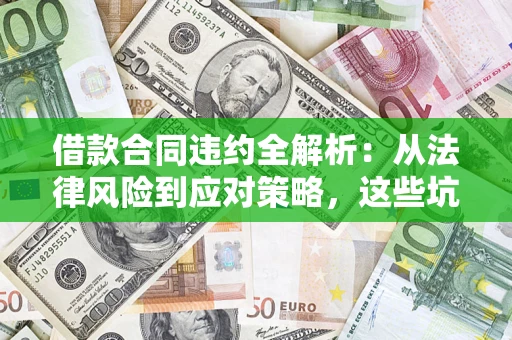 北京借款合同违约全解析：从法律风险到应对策略，这些坑别再踩！