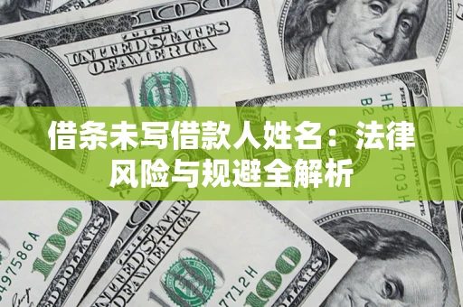 北京借条未写借款人姓名：法律风险与规避全解析
