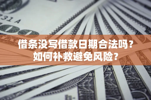 北京借条没写借款日期合法吗？如何补救避免风险？