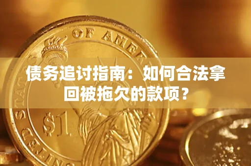 北京债务追讨指南：如何合法拿回被拖欠的款项？