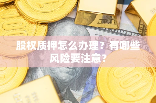 北京股权质押怎么办理？有哪些风险要注意？