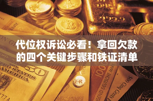 北京代位权诉讼必看！拿回欠款的四个关键步骤和铁证清单