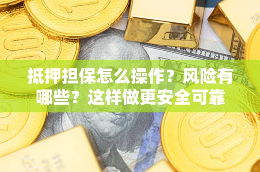 北京抵押担保怎么操作？风险有哪些？这样做更安全可靠