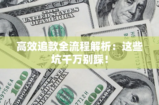 北京高效追款全流程解析：这些坑千万别踩！