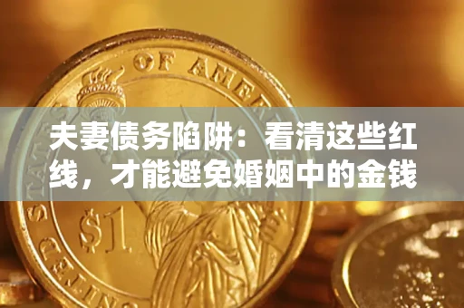 北京夫妻债务陷阱：看清这些红线，才能避免婚姻中的金钱危机