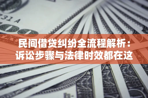 北京民间借贷纠纷全流程解析：诉讼步骤与法律时效都在这儿了