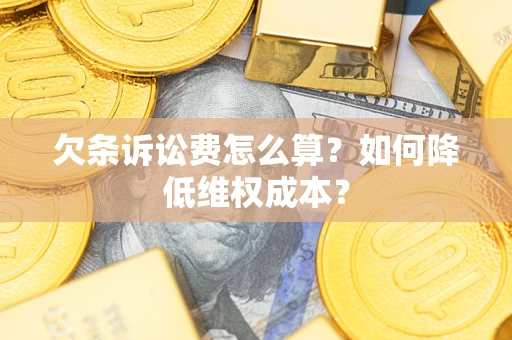 北京欠条诉讼费怎么算？如何降低维权成本？