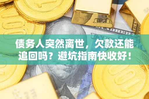 北京债务人突然离世，欠款还能追回吗？避坑指南快收好！