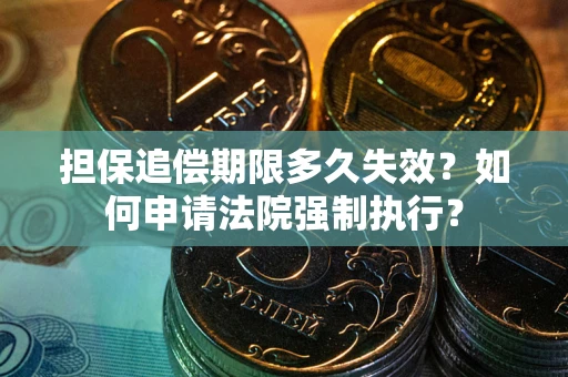 北京担保追偿期限多久失效？如何申请法院强制执行？