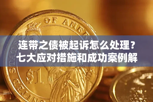 北京连带之债被起诉怎么处理？七大应对措施和成功案例解析
