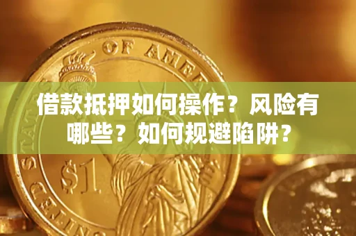 北京借款抵押如何操作？风险有哪些？如何规避陷阱？