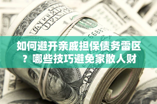 北京如何避开亲戚担保债务雷区？哪些技巧避免家散人财