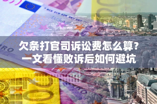北京欠条打官司诉讼费怎么算？一文看懂败诉后如何避坑