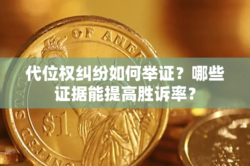 北京代位权纠纷如何举证？哪些证据能提高胜诉率？