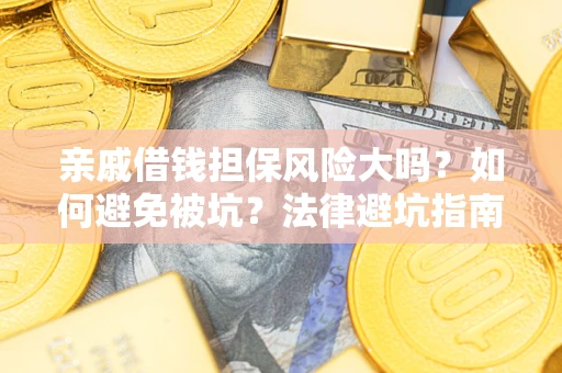 北京亲戚借钱担保风险大吗？如何避免被坑？法律避坑指南