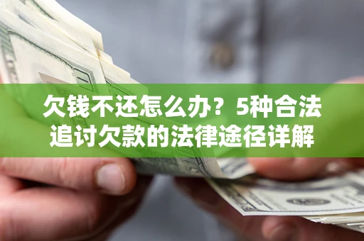 北京欠钱不还怎么办？5种合法追讨欠款的法律途径详解