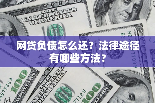 北京网贷负债怎么还？法律途径有哪些方法？