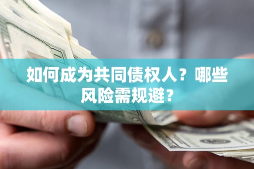 北京如何成为共同债权人？哪些风险需规避？