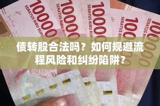 北京债转股合法吗？如何规避流程风险和纠纷陷阱？